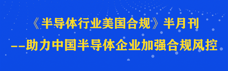 《半导体行业美国合规》半月刊：及时解读合规要点 探索未来合规方向